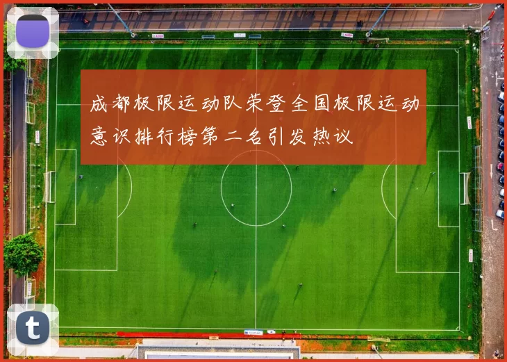 成都极限运动队荣登全国极限运动意识排行榜第二名引发热议