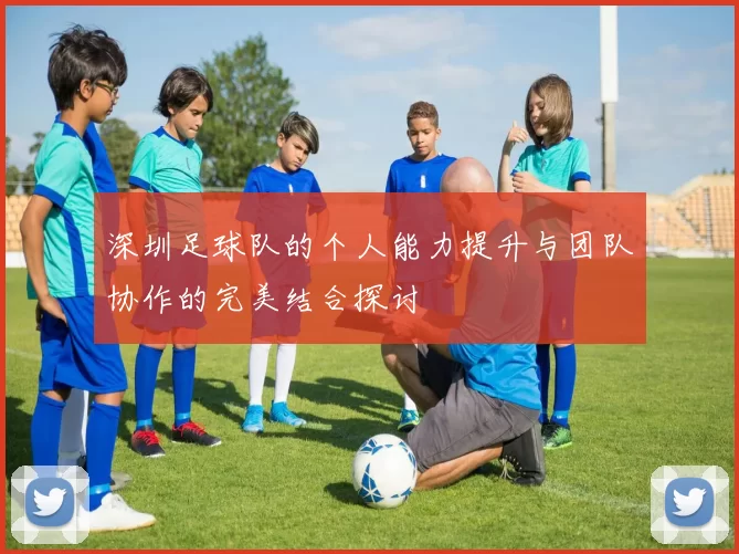 深圳足球队的个人能力提升与团队协作的完美结合探讨