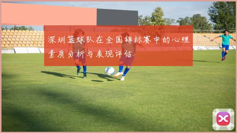 深圳篮球队在全国锦标赛中的心理素质分析与表现评估