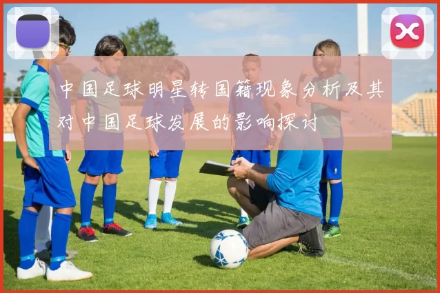 中国足球明星转国籍现象分析及其对中国足球发展的影响探讨