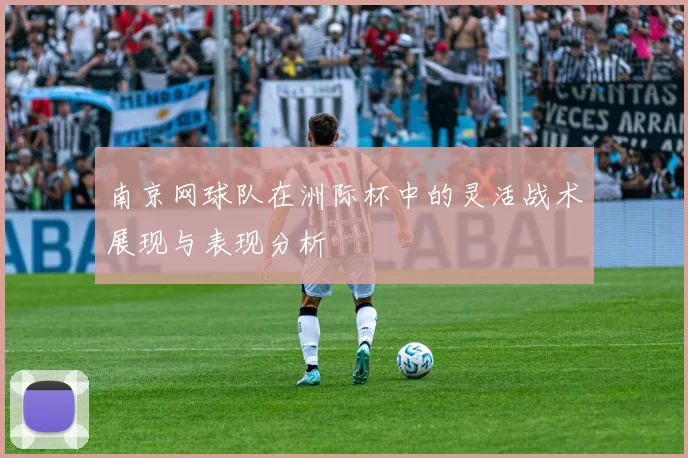 南京网球队在洲际杯中的灵活战术展现与表现分析