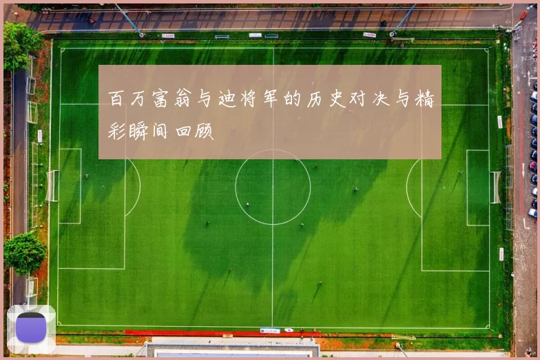 百万富翁与迪将军的历史对决与精彩瞬间回顾