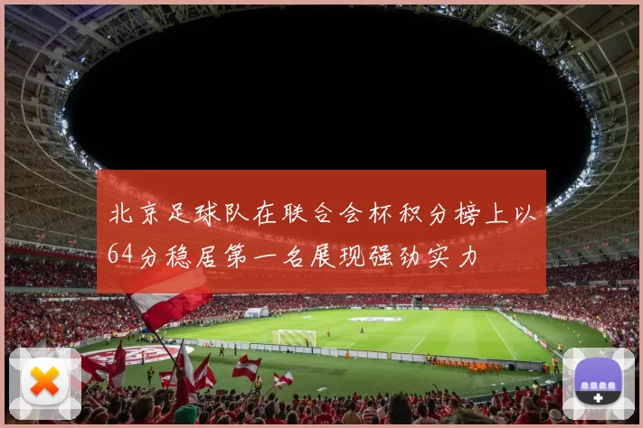北京足球队在联合会杯积分榜上以64分稳居第一名展现强劲实力